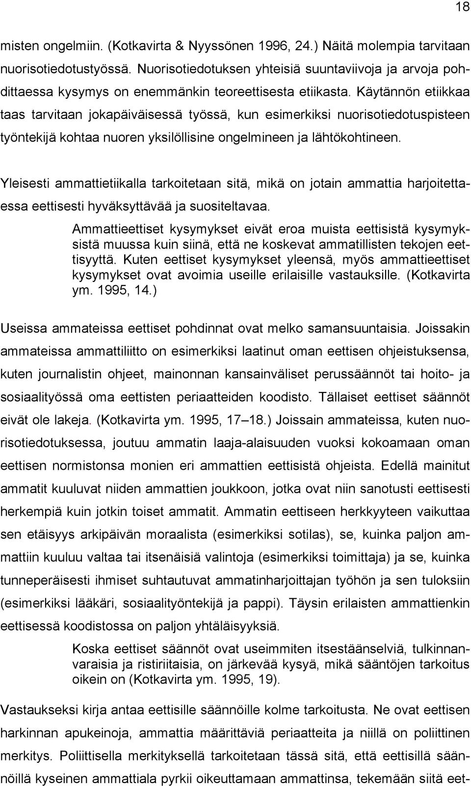 Käytännön etiikkaa taas tarvitaan jokapäiväisessä työssä, kun esimerkiksi nuorisotiedotuspisteen työntekijä kohtaa nuoren yksilöllisine ongelmineen ja lähtökohtineen.