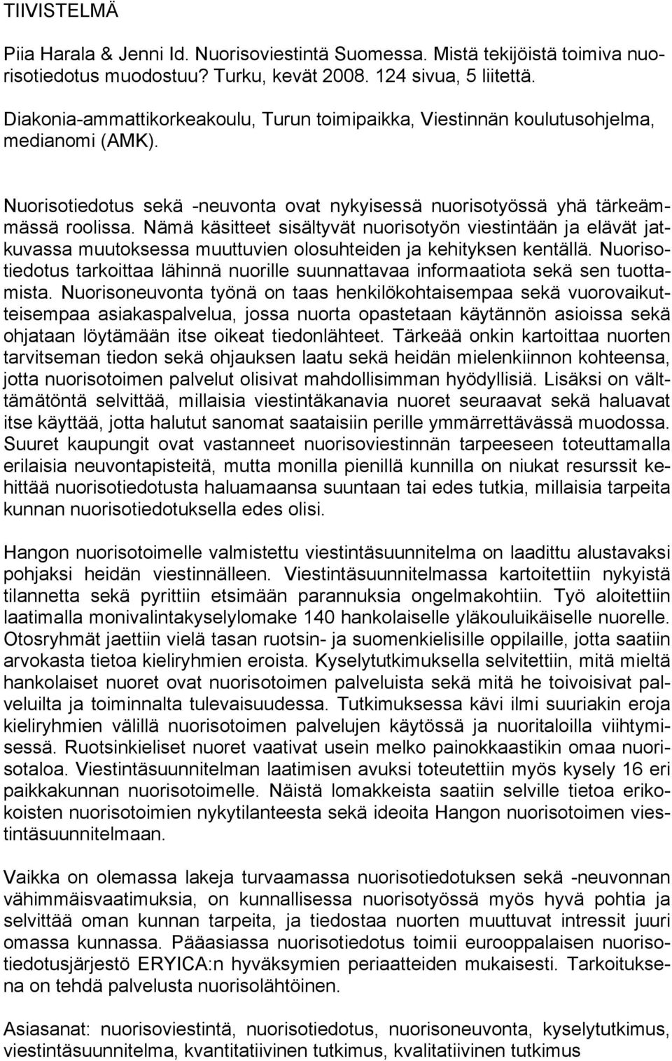 Nämä käsitteet sisältyvät nuorisotyön viestintään ja elävät jatkuvassa muutoksessa muuttuvien olosuhteiden ja kehityksen kentällä.