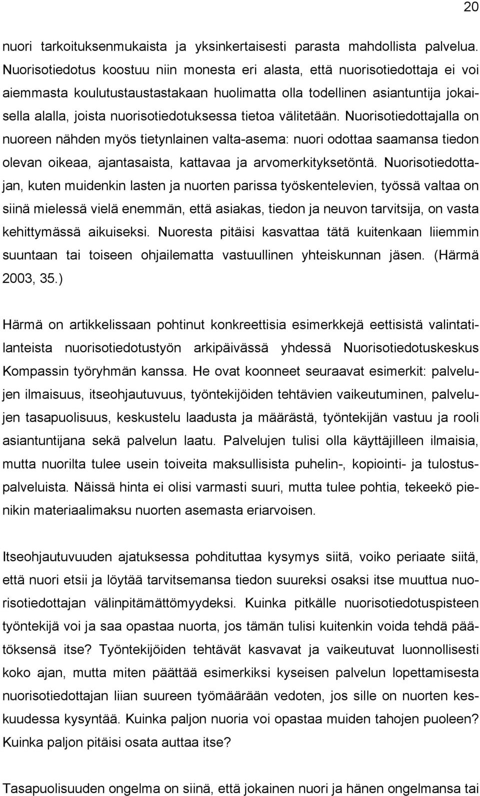 tietoa välitetään. Nuorisotiedottajalla on nuoreen nähden myös tietynlainen valta-asema: nuori odottaa saamansa tiedon olevan oikeaa, ajantasaista, kattavaa ja arvomerkityksetöntä.