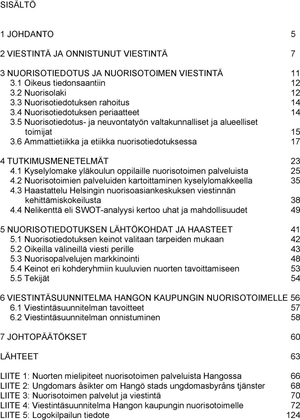 1 Kyselylomake yläkoulun oppilaille nuorisotoimen palveluista 25 4.2 Nuorisotoimien palveluiden kartoittaminen kyselylomakkeella 35 4.