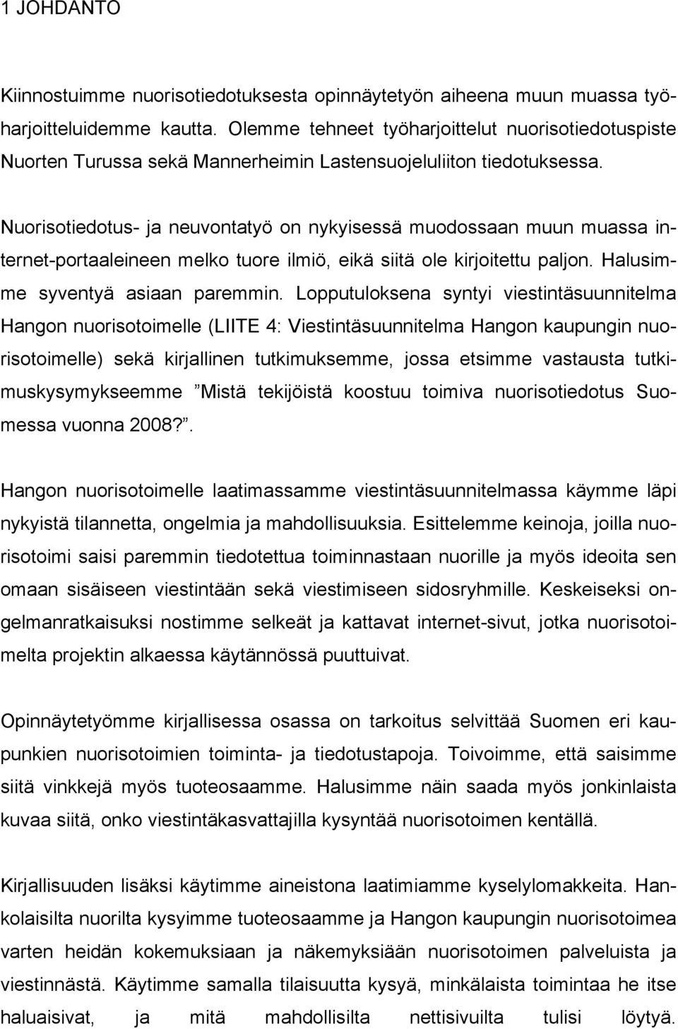 Nuorisotiedotus- ja neuvontatyö on nykyisessä muodossaan muun muassa internet-portaaleineen melko tuore ilmiö, eikä siitä ole kirjoitettu paljon. Halusimme syventyä asiaan paremmin.