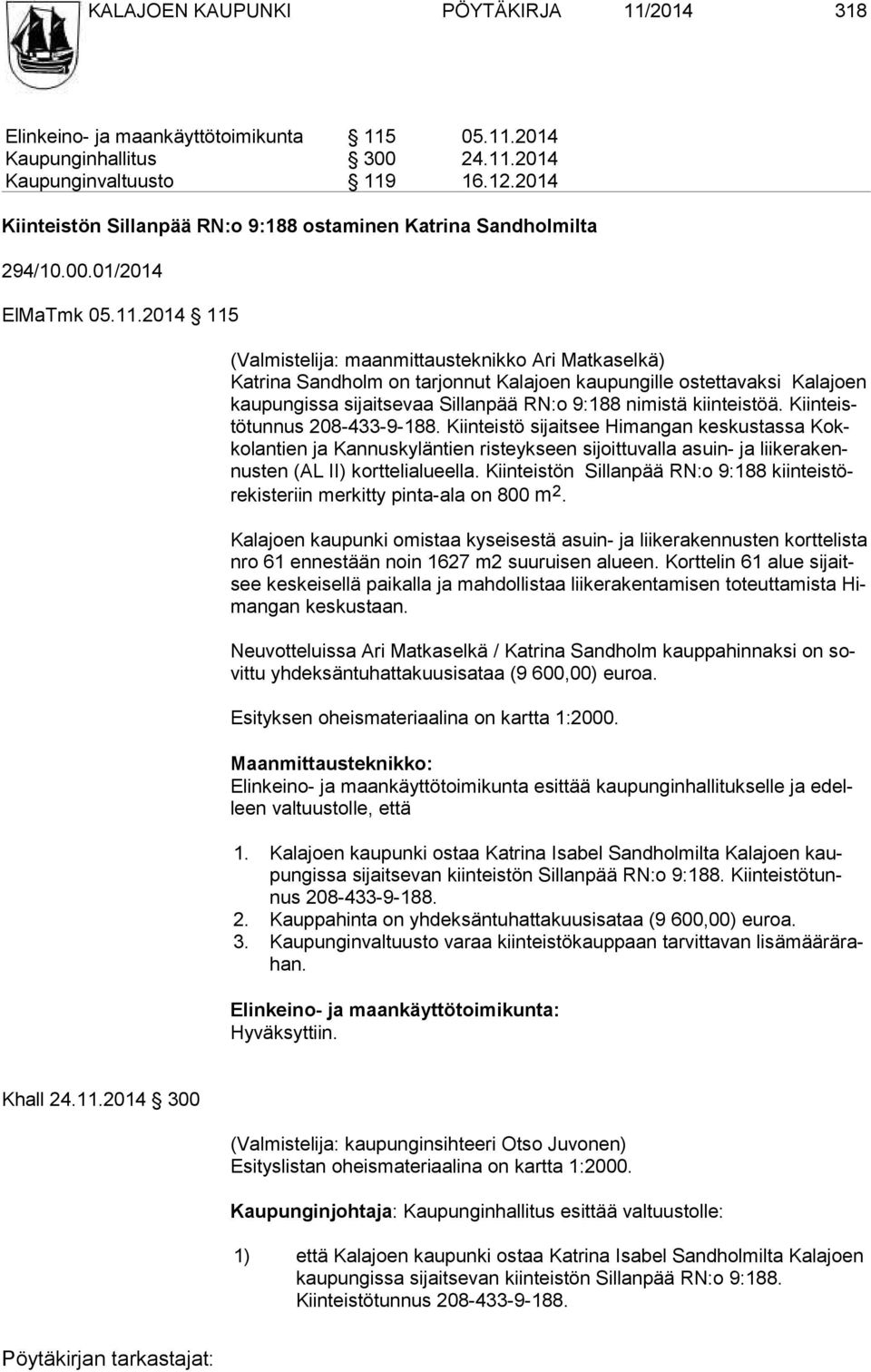 2014 115 (Valmistelija: maanmittausteknikko Ari Matkaselkä) Katrina Sandholm on tarjonnut Kalajoen kaupungille ostettavaksi Kalajoen kaupungissa sijaitsevaa Sillanpää RN:o 9:188 nimistä kiinteistöä.