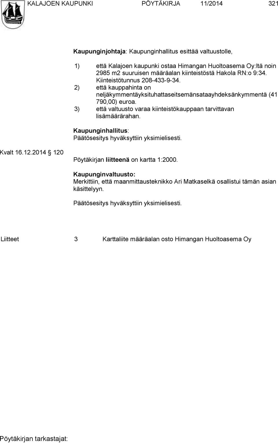 3) että valtuusto varaa kiinteistökauppaan tarvittavan lisämäärärahan. Kaupunginhallitus: Päätösesitys hyväksyttiin yksimielisesti. Kvalt 16.12.