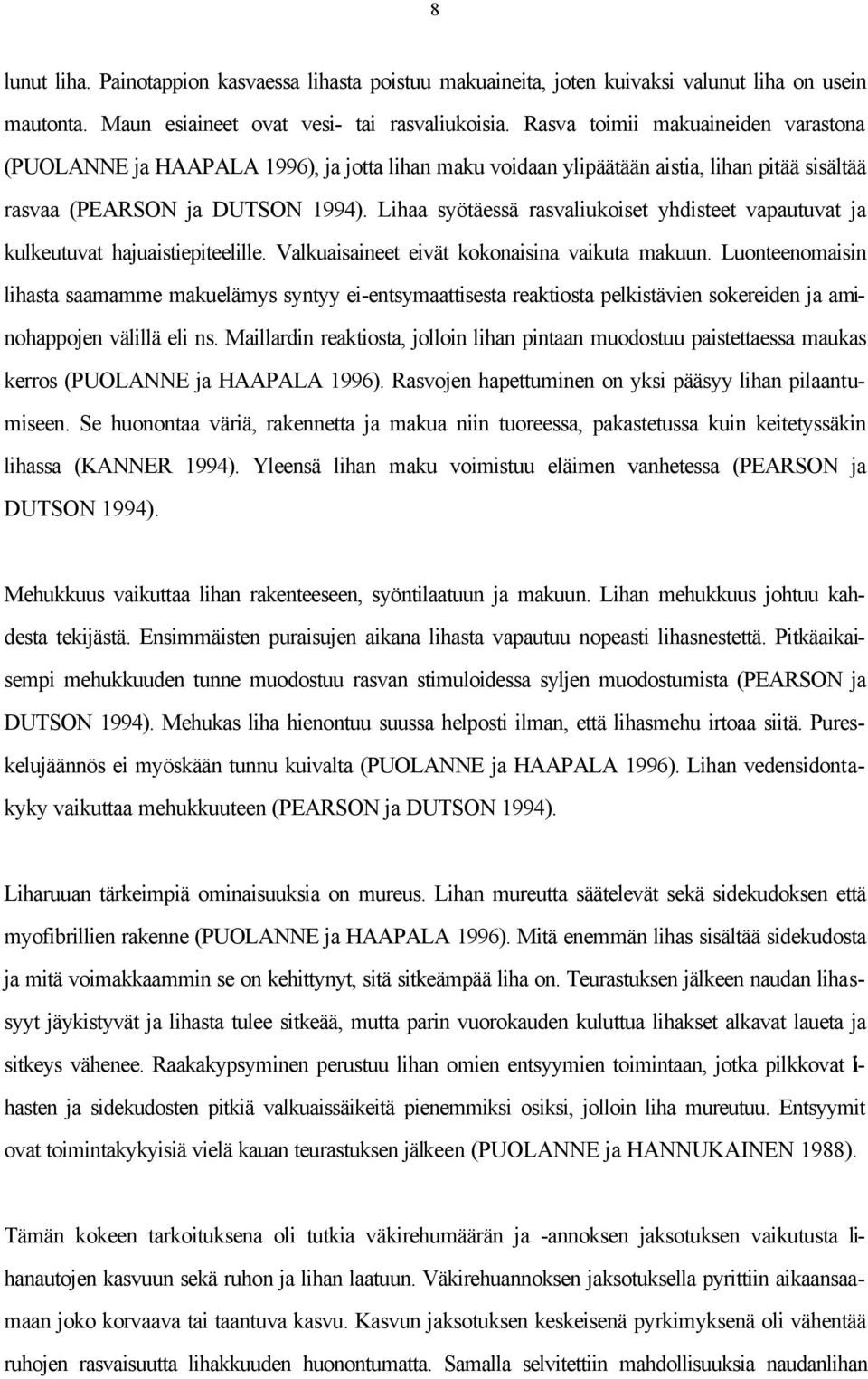 Lihaa syötäessä rasvaliukoiset yhdisteet vapautuvat ja kulkeutuvat hajuaistiepiteelille. Valkuaisaineet eivät kokonaisina vaikuta makuun.