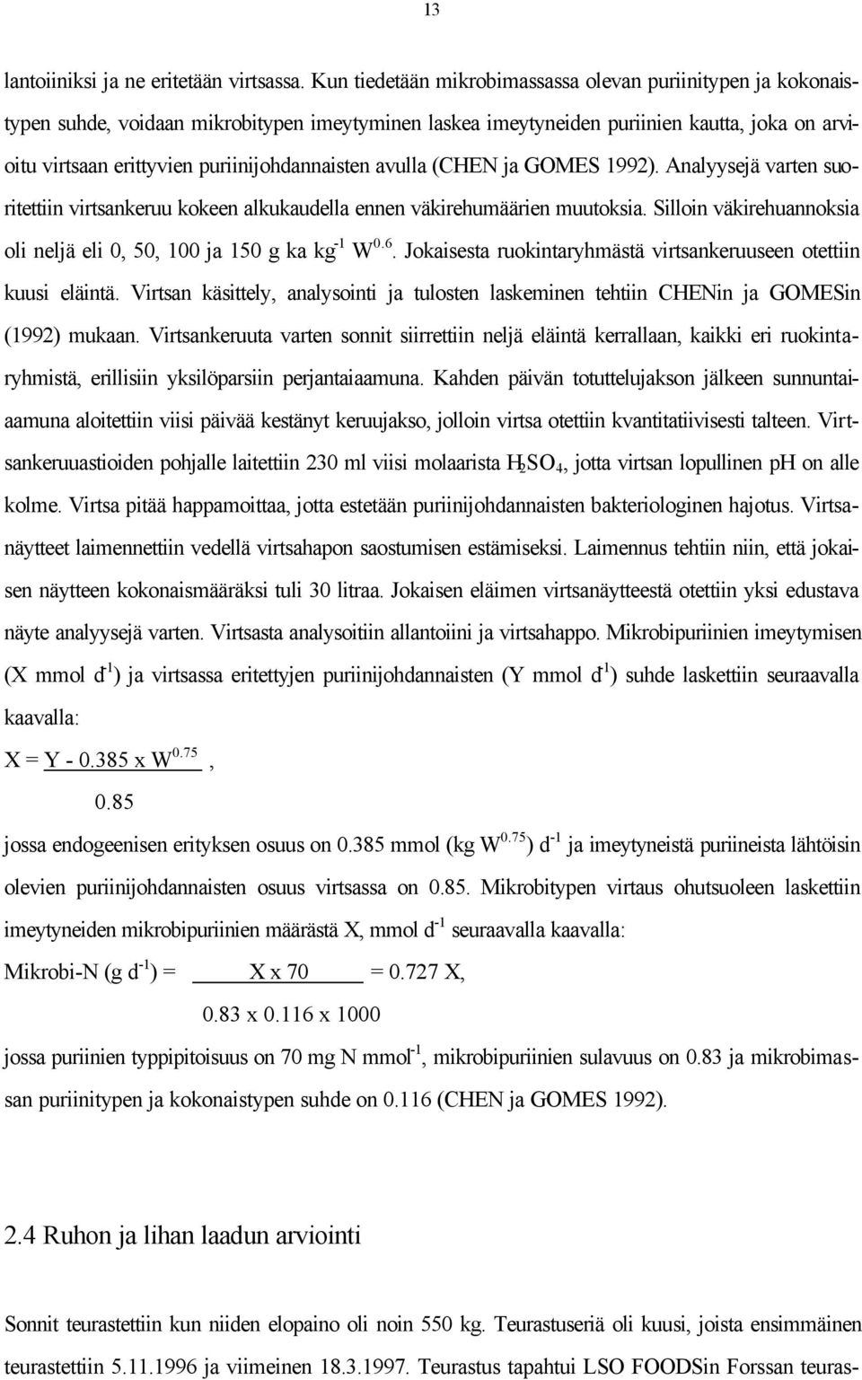 puriinijohdannaisten avulla (CHEN ja GOMES 1992). Analyysejä varten suoritettiin virtsankeruu kokeen alkukaudella ennen väkirehumäärien muutoksia.