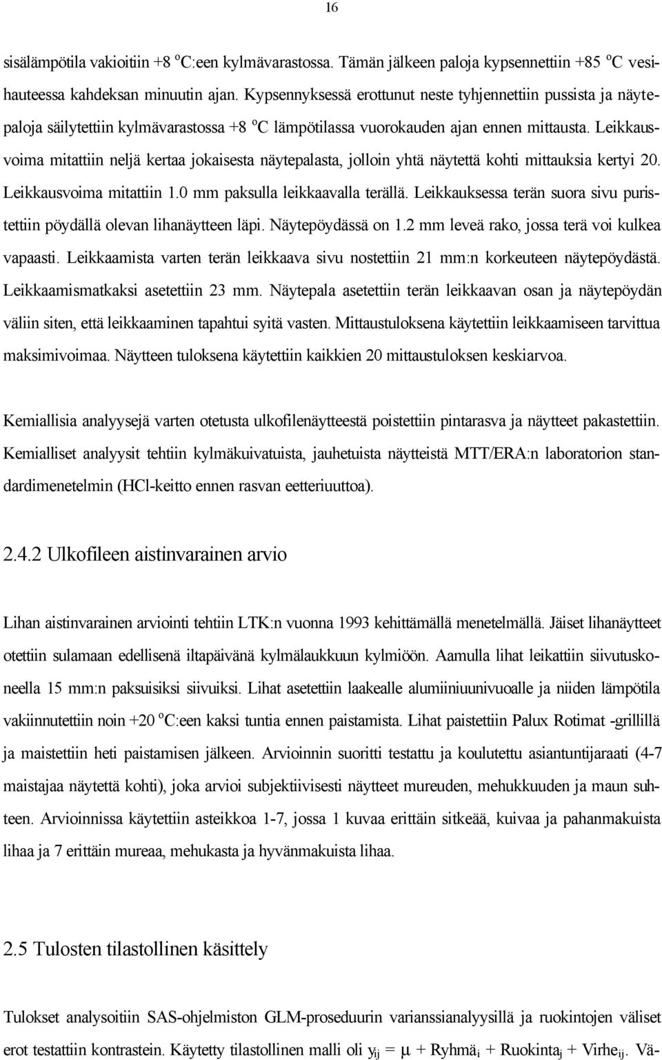 Leikkausvoima mitattiin neljä kertaa jokaisesta näytepalasta, jolloin yhtä näytettä kohti mittauksia kertyi 20. Leikkausvoima mitattiin 1.0 mm paksulla leikkaavalla terällä.