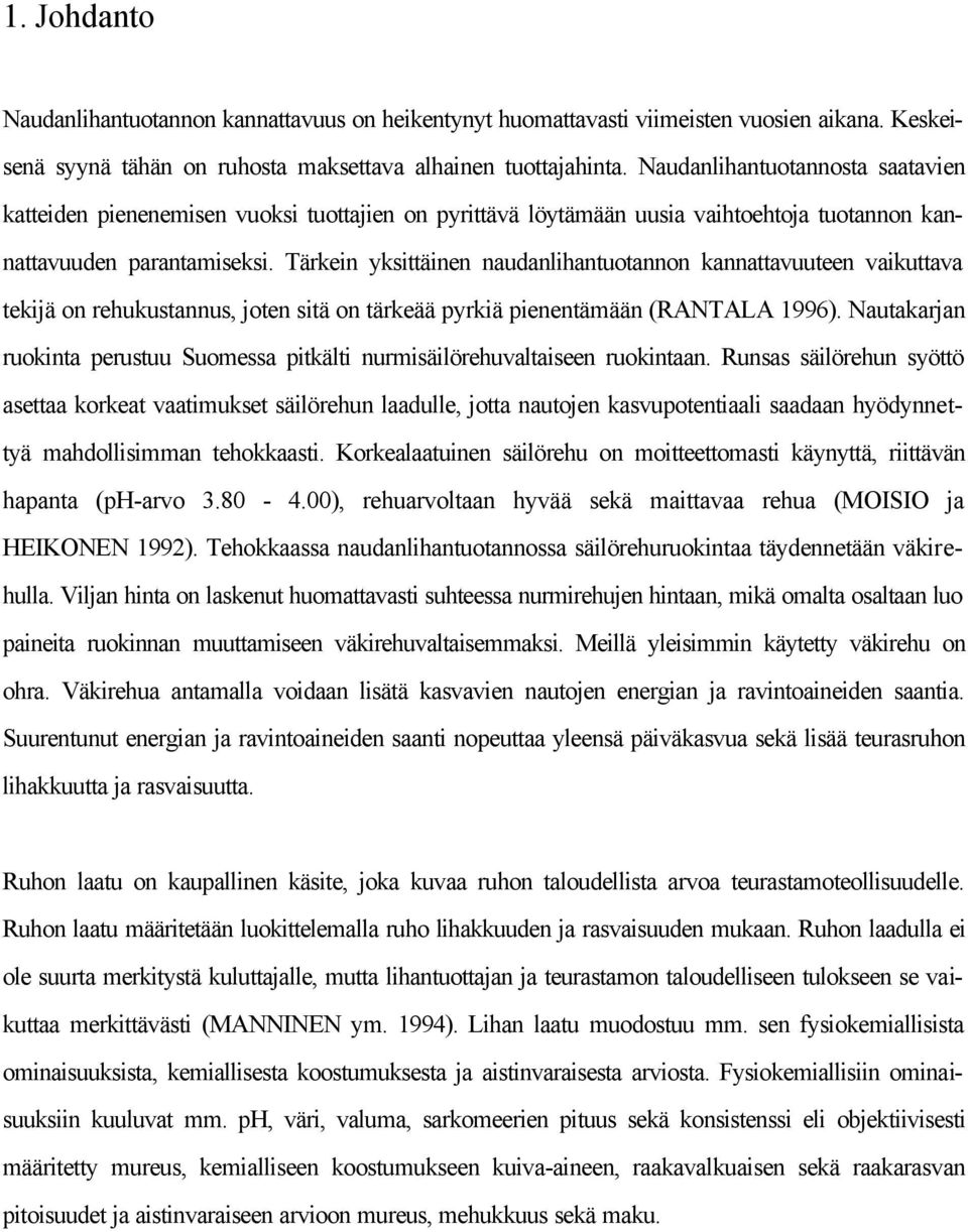 Tärkein yksittäinen naudanlihantuotannon kannattavuuteen vaikuttava tekijä on rehukustannus, joten sitä on tärkeää pyrkiä pienentämään (RANTALA 1996).