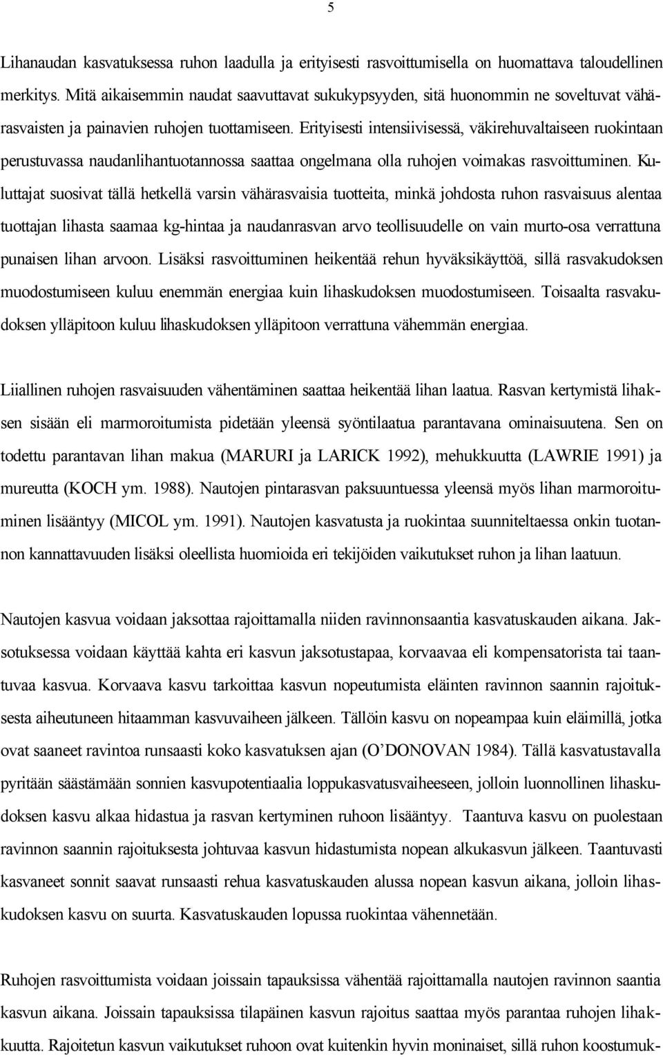 Erityisesti intensiivisessä, väkirehuvaltaiseen ruokintaan perustuvassa naudanlihantuotannossa saattaa ongelmana olla ruhojen voimakas rasvoittuminen.