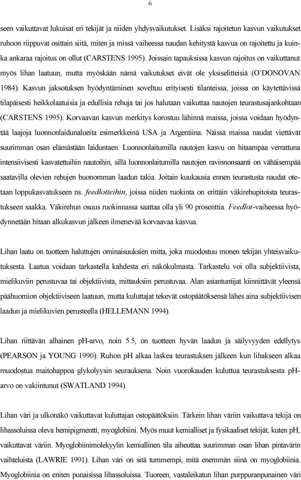 Joissain tapauksissa kasvun rajoitus on vaikuttanut myös lihan laatuun, mutta myöskään nämä vaikutukset eivät ole yksiselitteisiä (O DONOVAN 1984).