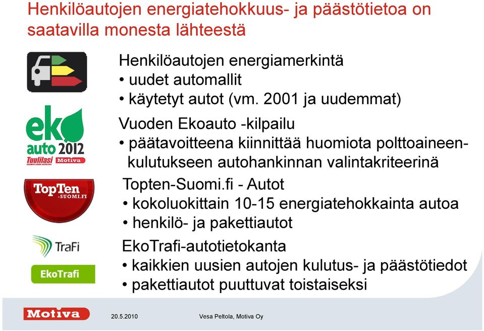 2001 ja uudemmat) Vuoden Ekoauto -kilpailu päätavoitteena kiinnittää huomiota polttoaineenkulutukseen autohankinnan