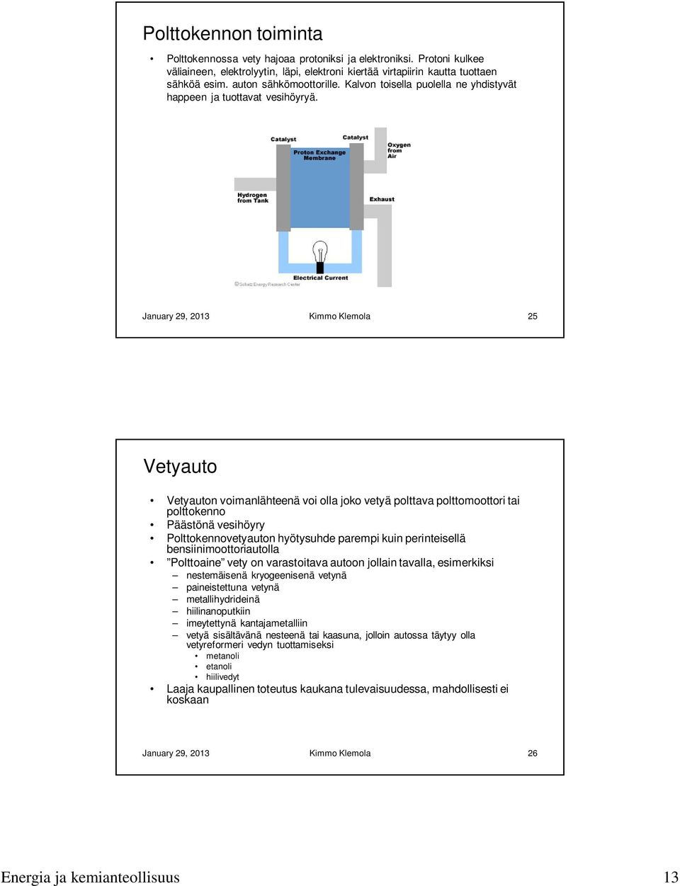 January 29, 2013 Kimmo Klemola 25 Vetyauto Vetyauton voimanlähteenä voi olla joko vetyä polttava polttomoottori tai polttokenno Päästönä vesihöyry Polttokennovetyauton hyötysuhde parempi kuin