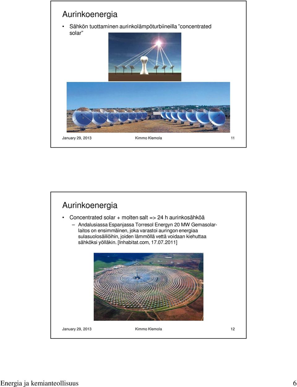 MW Gemasolarlaitos on ensimmäinen, joka varastoi auringon energiaa sulasuolosäiliöihin, joiden lämmöllä vettä