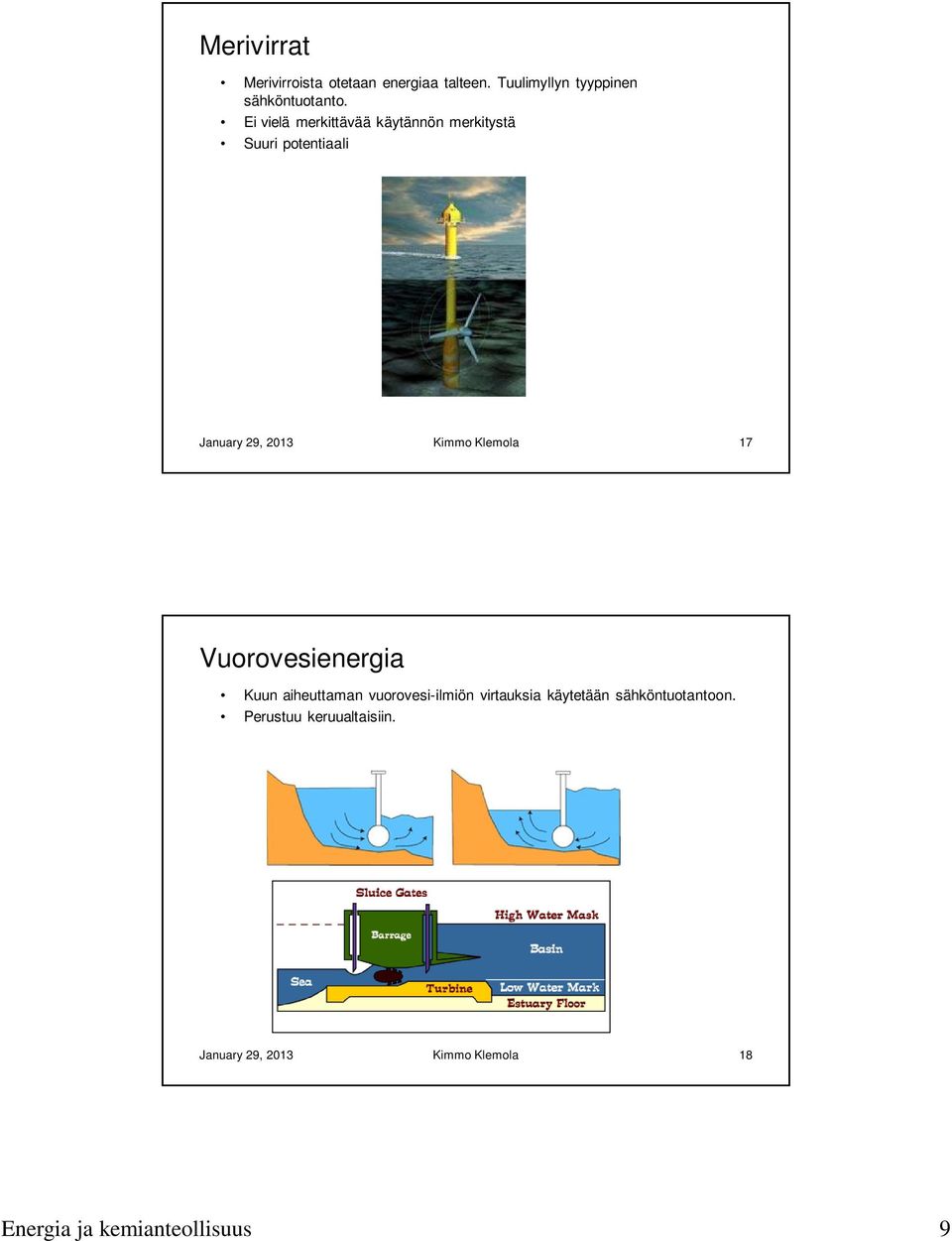 17 Vuorovesienergia Kuun aiheuttaman vuorovesi-ilmiön virtauksia käytetään