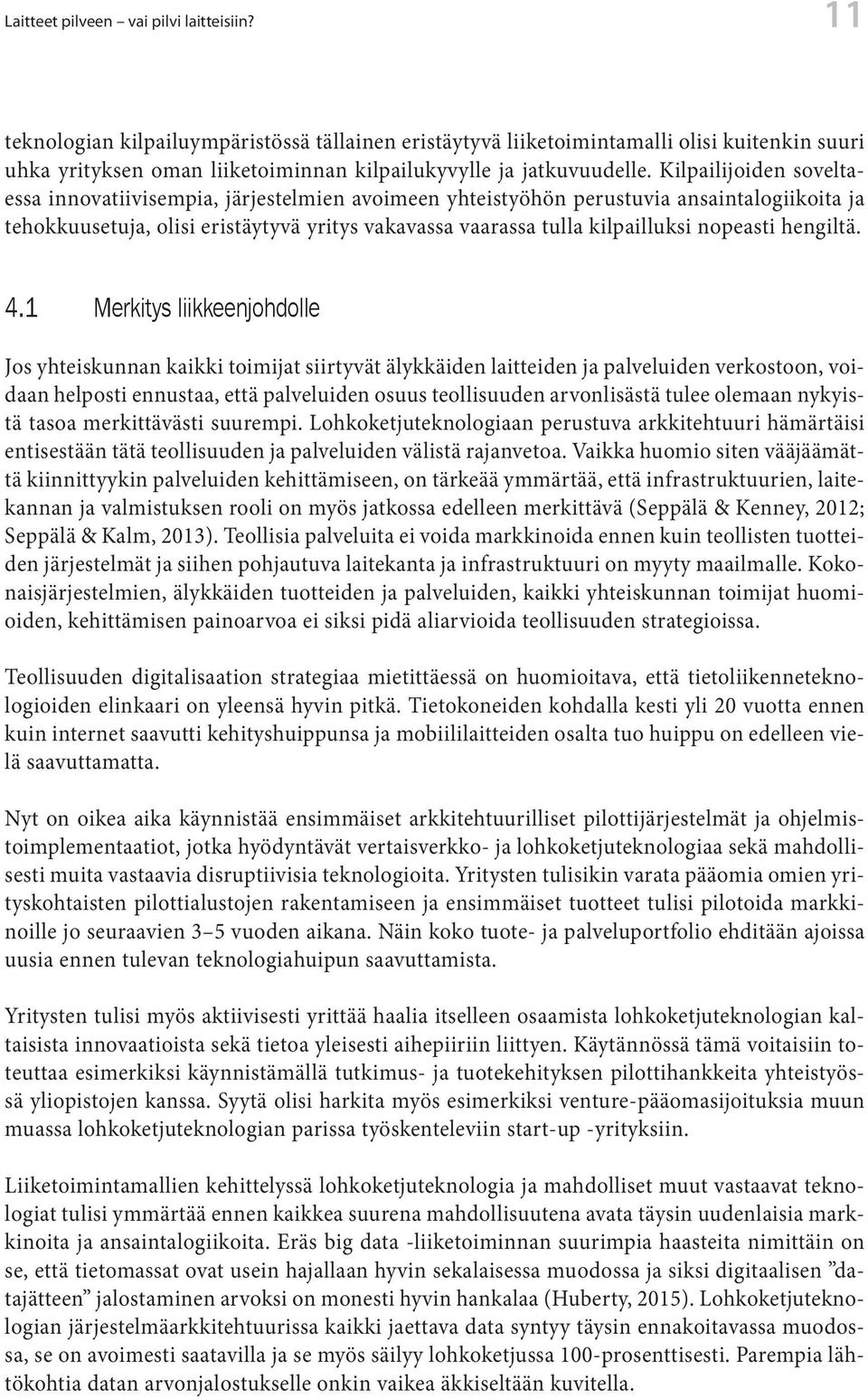 Kilpailijoiden soveltaessa innovatiivisempia, järjestelmien avoimeen yhteistyöhön perustuvia ansaintalogiikoita ja tehokkuusetuja, olisi eristäytyvä yritys vakavassa vaarassa tulla kilpailluksi