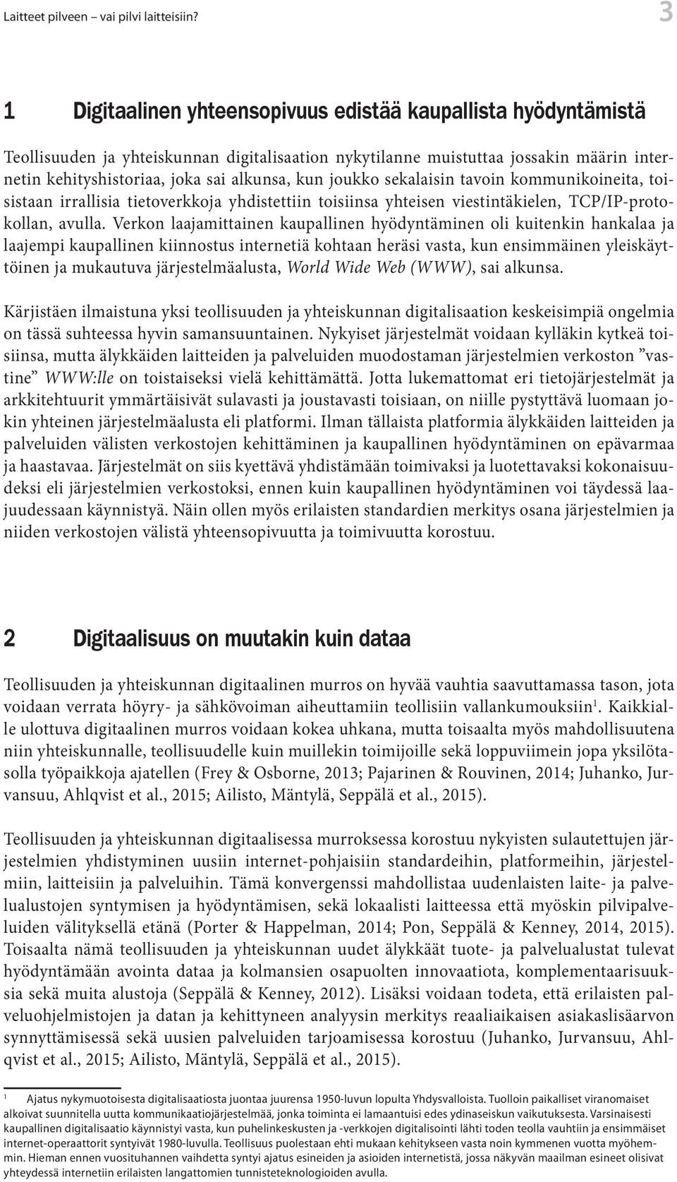 kun joukko sekalaisin tavoin kommunikoineita, toisistaan irrallisia tietoverkkoja yhdistettiin toisiinsa yhteisen viestintäkielen, TCP/IP-protokollan, avulla.