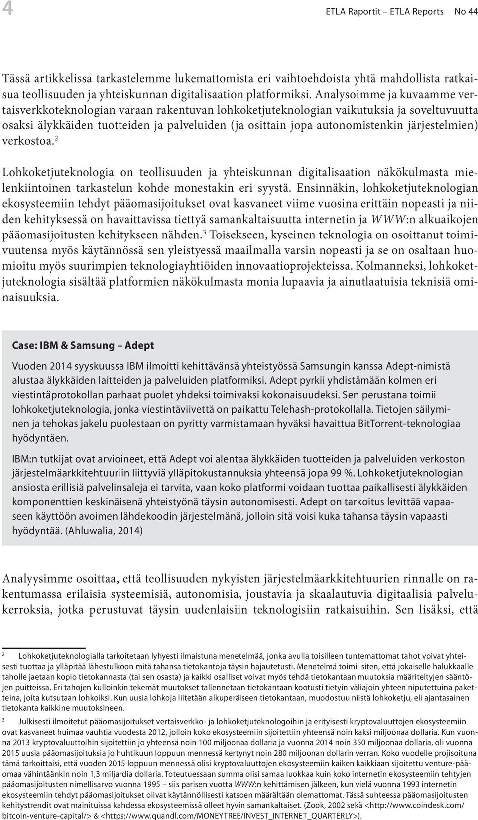 järjestelmien) verkostoa. 2 Lohkoketjuteknologia on teollisuuden ja yhteiskunnan digitalisaation näkökulmasta mielenkiintoinen tarkastelun kohde monestakin eri syystä.