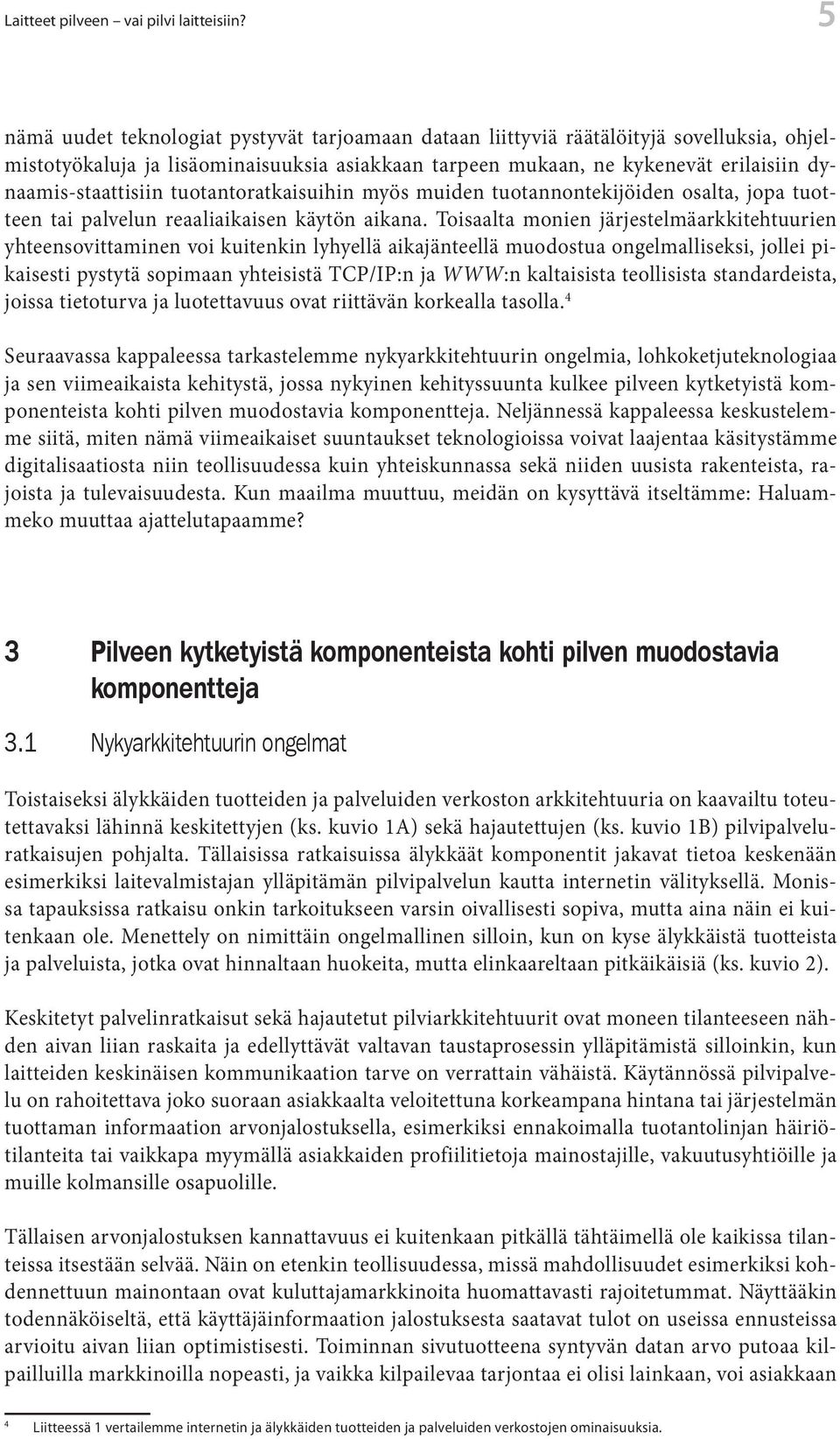 tuotantoratkaisuihin myös muiden tuotannontekijöiden osalta, jopa tuotteen tai palvelun reaaliaikaisen käytön aikana.