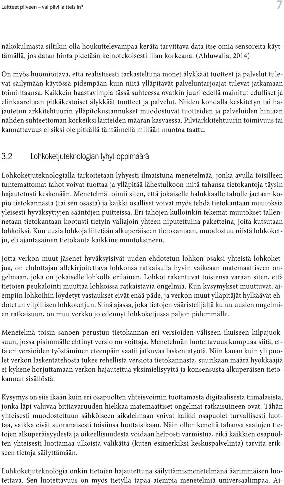 jatkamaan toimintaansa. Kaikkein haastavimpia tässä suhteessa ovatkin juuri edellä mainitut edulliset ja elinkaareltaan pitkäkestoiset älykkäät tuotteet ja palvelut.