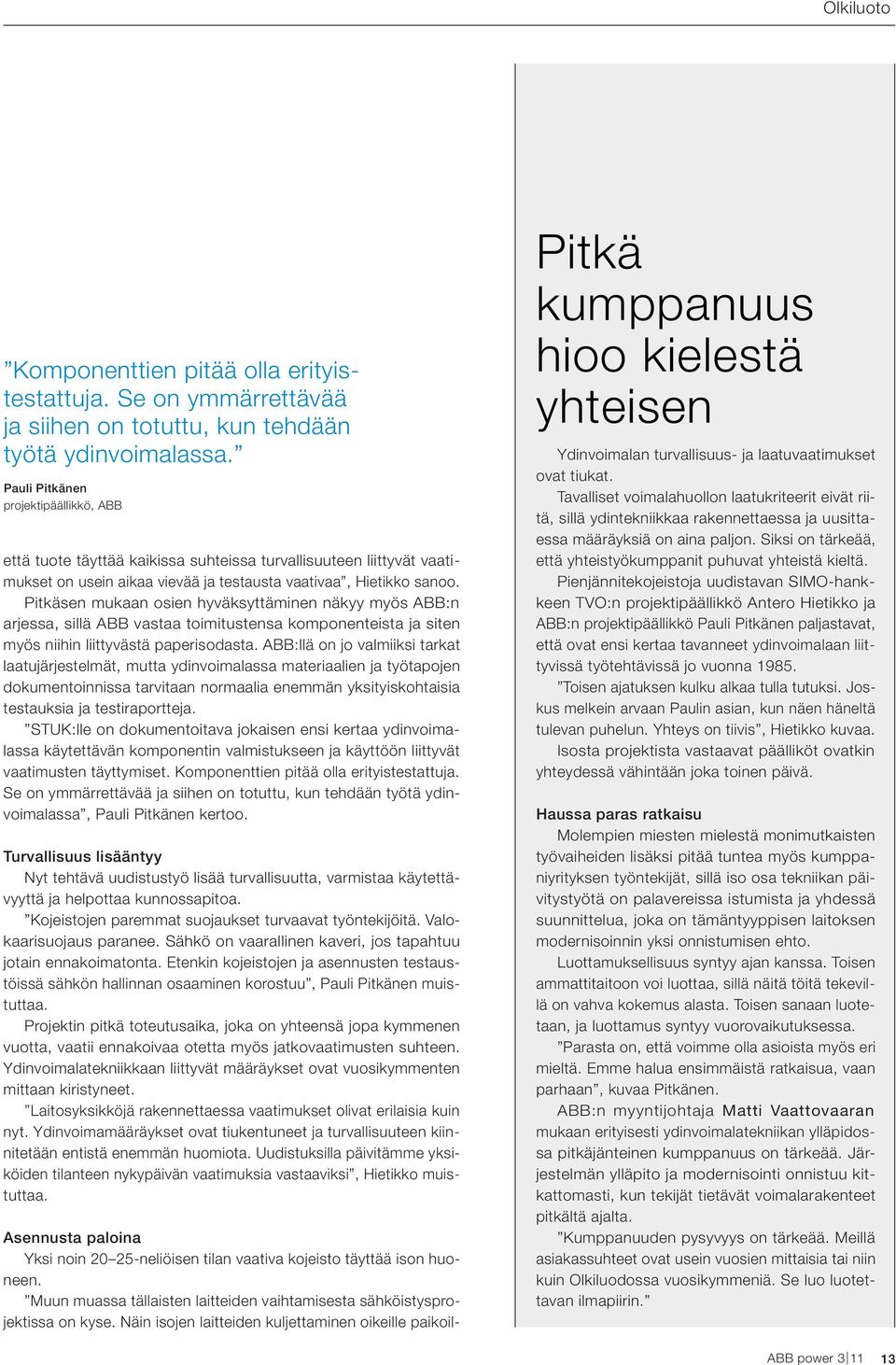 Pitkäsen mukaan osien hyväksyttäminen näkyy myös ABB:n arjessa, sillä ABB vastaa toimitustensa komponenteista ja siten myös niihin liittyvästä paperisodasta.