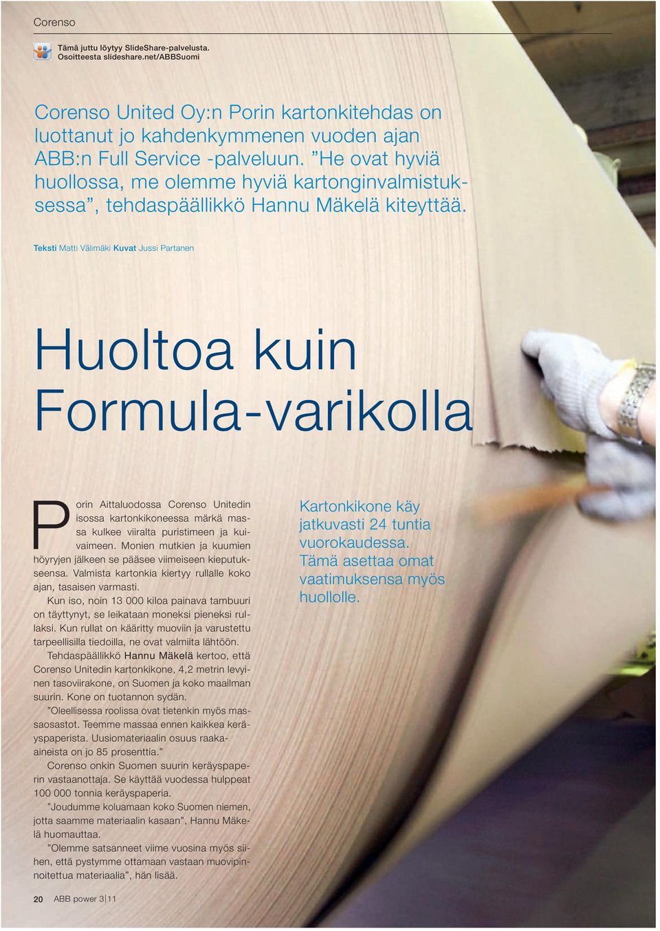 Teksti Matti Välimäki Kuvat Jussi Partanen Huoltoa kuin Formula-varikolla Porin Aittaluodossa Corenso Unitedin isossa kartonkikoneessa märkä massa kulkee viiralta puristimeen ja kuivaimeen.