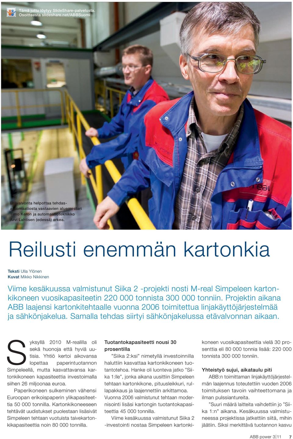 Reilusti enemmän kartonkia Teksti Ulla Ylönen Kuvat Mikko Nikkinen Viime kesäkuussa valmistunut Siika 2 -projekti nosti M-real Simpeleen kartonkikoneen vuosikapasiteetin 220 000 tonnista 300 000