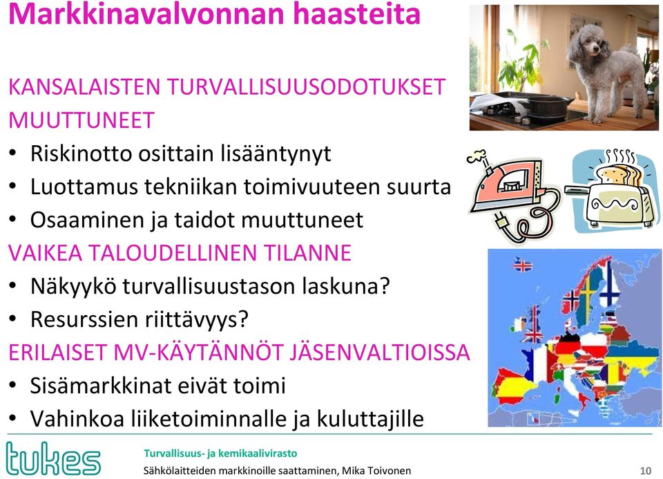 TALOUDELLINEN TILANNE Näkyykö turvallisuustason laskuna? Resurssien riittävyys?