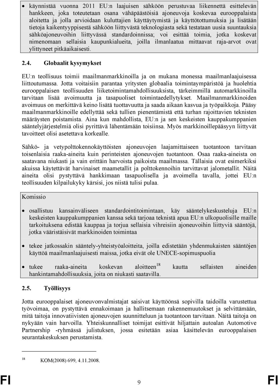 standardoinnissa; voi esittää toimia, jotka koskevat nimenomaan sellaisia kaupunkialueita, joilla ilmanlaatua mittaavat raja-arvot ovat ylittyneet pitkäaikaisesti. 2.4.