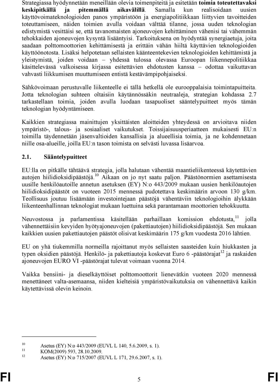 teknologian edistymistä vesittäisi se, että tavanomaisten ajoneuvojen kehittäminen vähenisi tai vähemmän tehokkaiden ajoneuvojen kysyntä lisääntyisi.