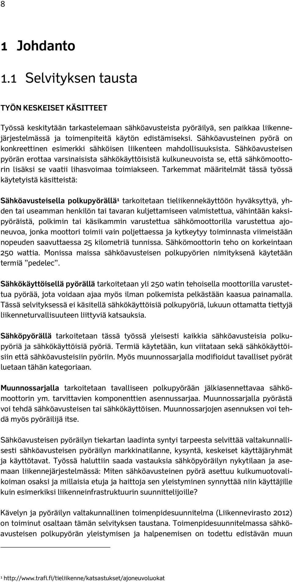 Sähköavusteisen pyörän erottaa varsinaisista sähkökäyttöisistä kulkuneuvoista se, että sähkömoottorin lisäksi se vaatii lihasvoimaa toimiakseen.