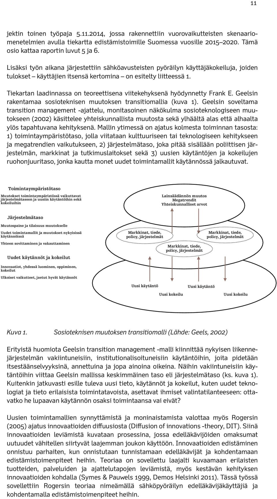 Tiekartan laadinnassa on teoreettisena viitekehyksenä hyödynnetty Frank E. Geelsin rakentamaa sosioteknisen muutoksen transitiomallia (kuva 1).