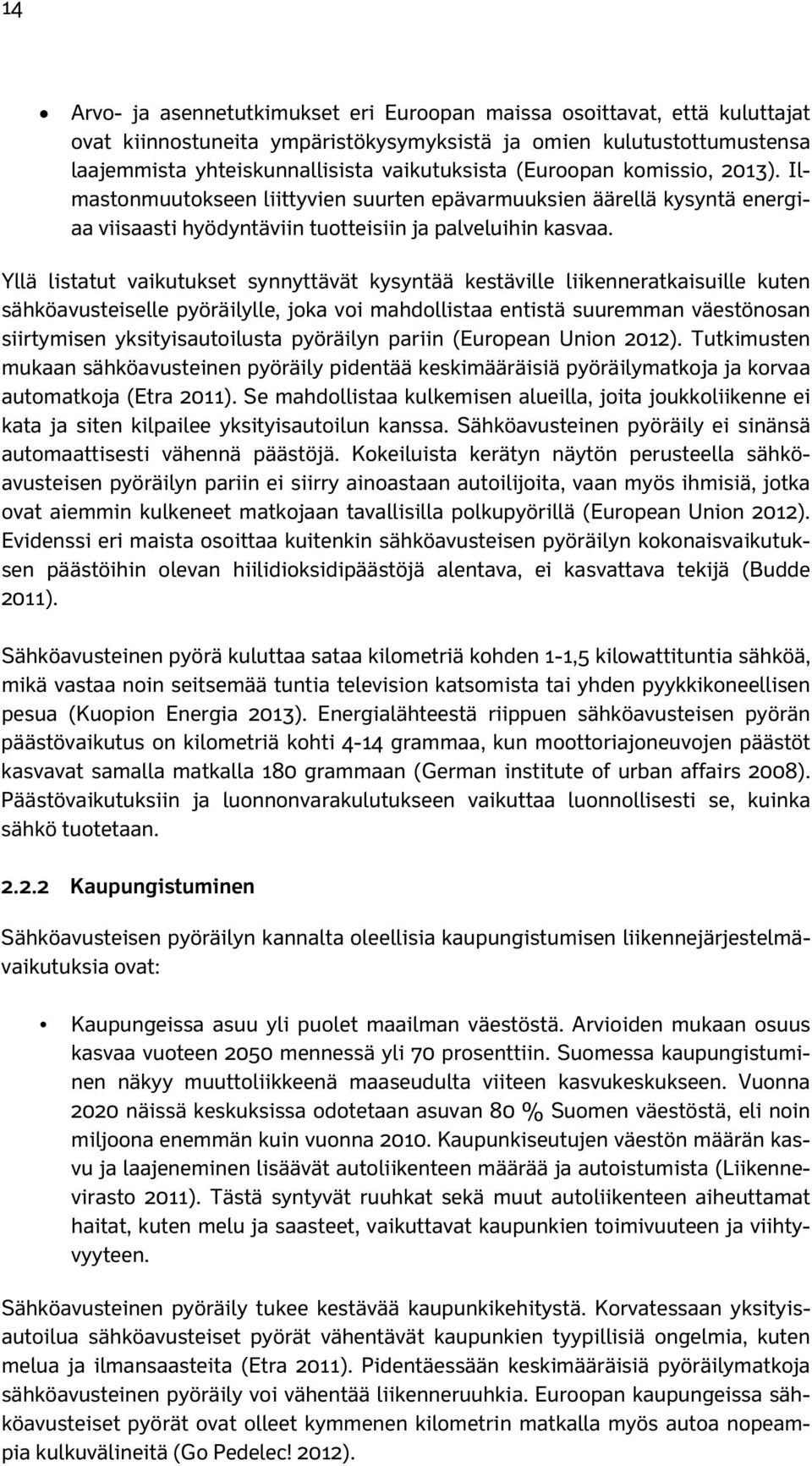 Yllä listatut vaikutukset synnyttävät kysyntää kestäville liikenneratkaisuille kuten sähköavusteiselle pyöräilylle, joka voi mahdollistaa entistä suuremman väestönosan siirtymisen yksityisautoilusta