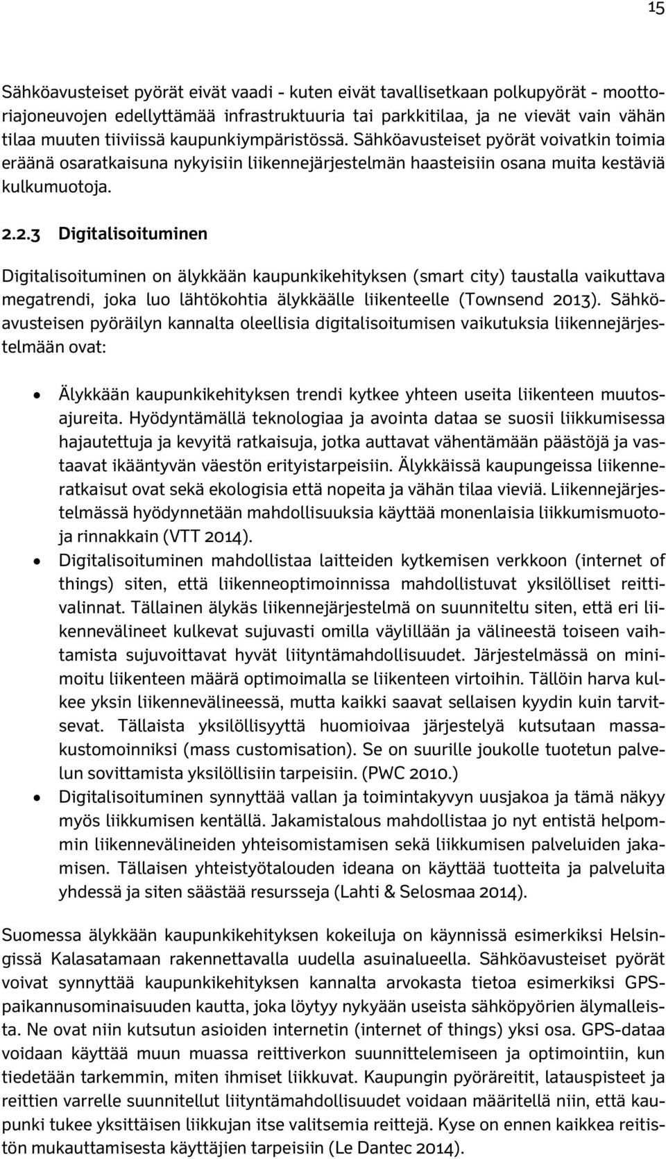 2.3 Digitalisoituminen Digitalisoituminen on älykkään kaupunkikehityksen (smart city) taustalla vaikuttava megatrendi, joka luo lähtökohtia älykkäälle liikenteelle (Townsend 2013).