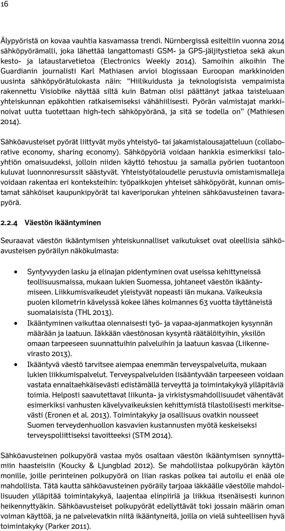 Samoihin aikoihin The Guardianin journalisti Karl Mathiasen arvioi blogissaan Euroopan markkinoiden uusinta sähköpyörätulokasta näin: Hiilikuidusta ja teknologisista vempaimista rakennettu Visiobike