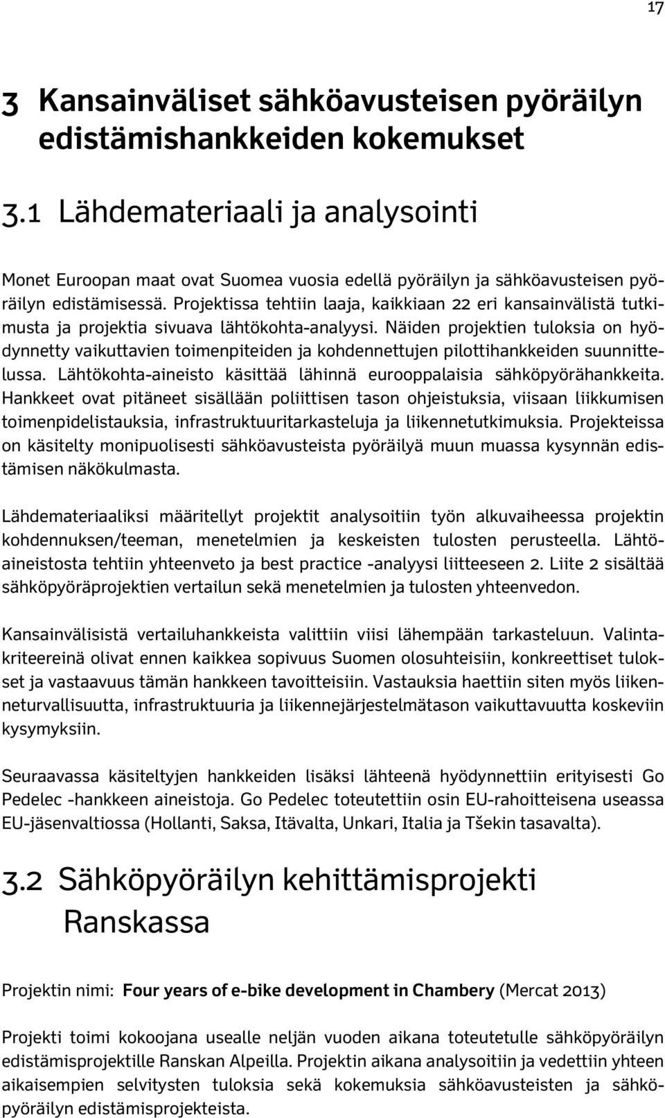 Projektissa tehtiin laaja, kaikkiaan 22 eri kansainvälistä tutkimusta ja projektia sivuava lähtökohta-analyysi.