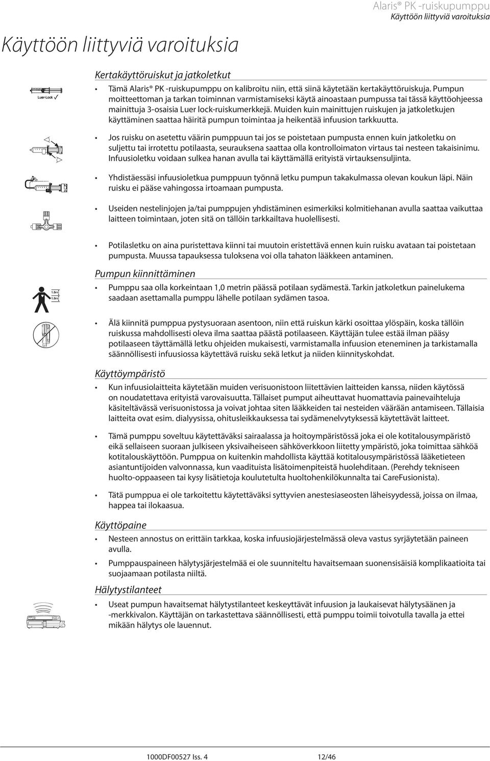 Muiden kuin mainittujen ruiskujen ja jatkoletkujen käyttäminen saattaa häiritä pumpun toimintaa ja heikentää infuusion tarkkuutta.