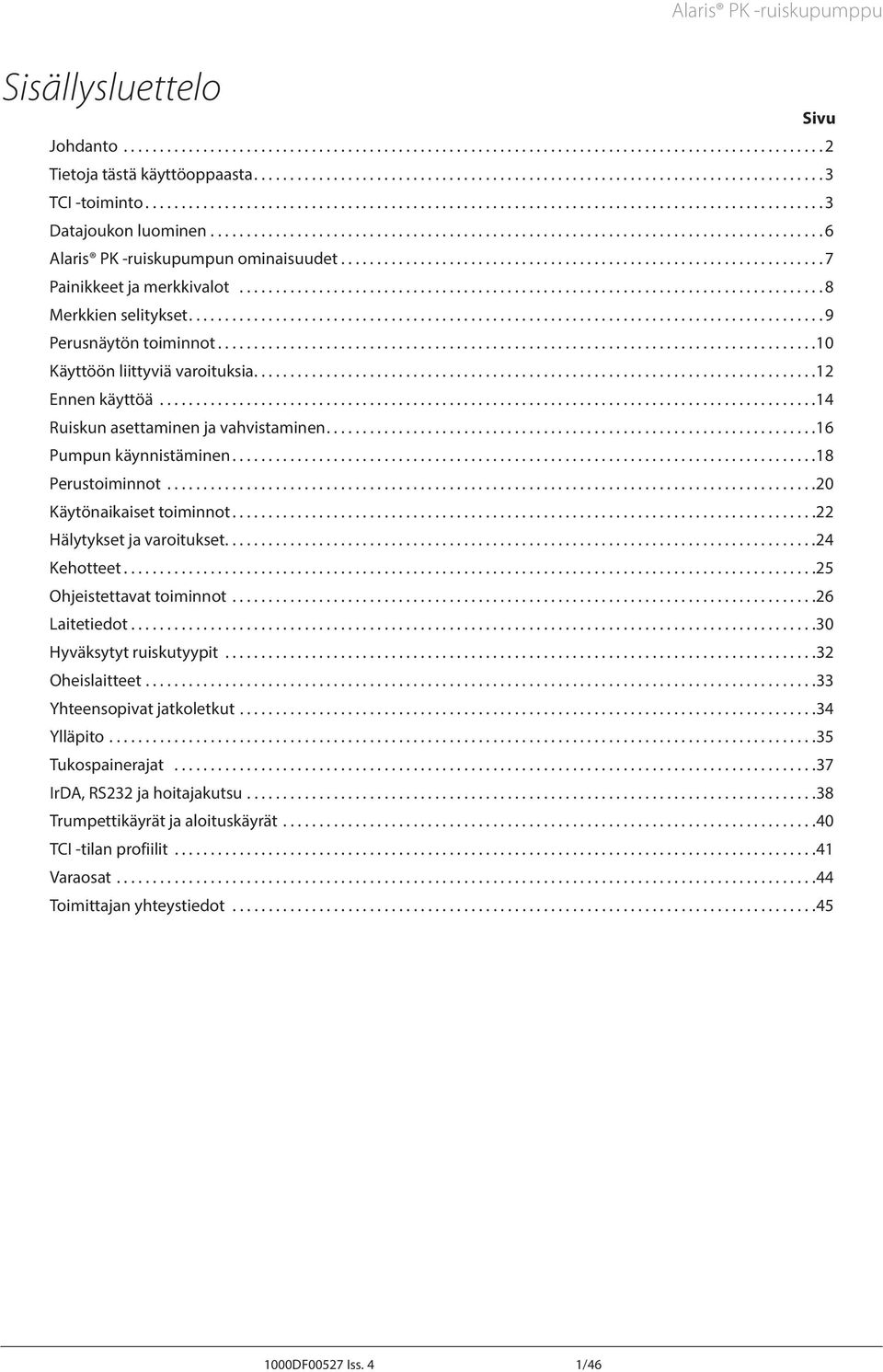 ..20 Käytönaikaiset toiminnot...22 Hälytykset ja varoitukset...24 Kehotteet...25 Ohjeistettavat toiminnot...26 Laitetiedot...30 Hyväksytyt ruiskutyypit...32 Oheislaitteet...33 Yhteensopivat jatkoletkut.