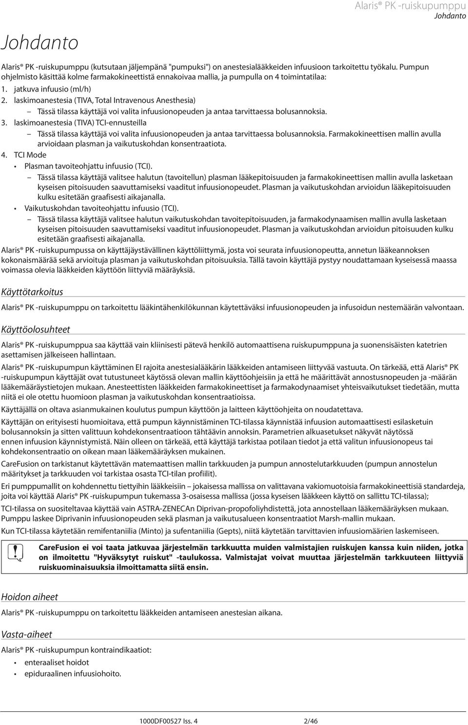 laskimoanestesia (TIV, Total Intravenous nesthesia) Tässä tilassa käyttäjä voi valita infuusionopeuden ja antaa tarvittaessa bolusannoksia. 3.