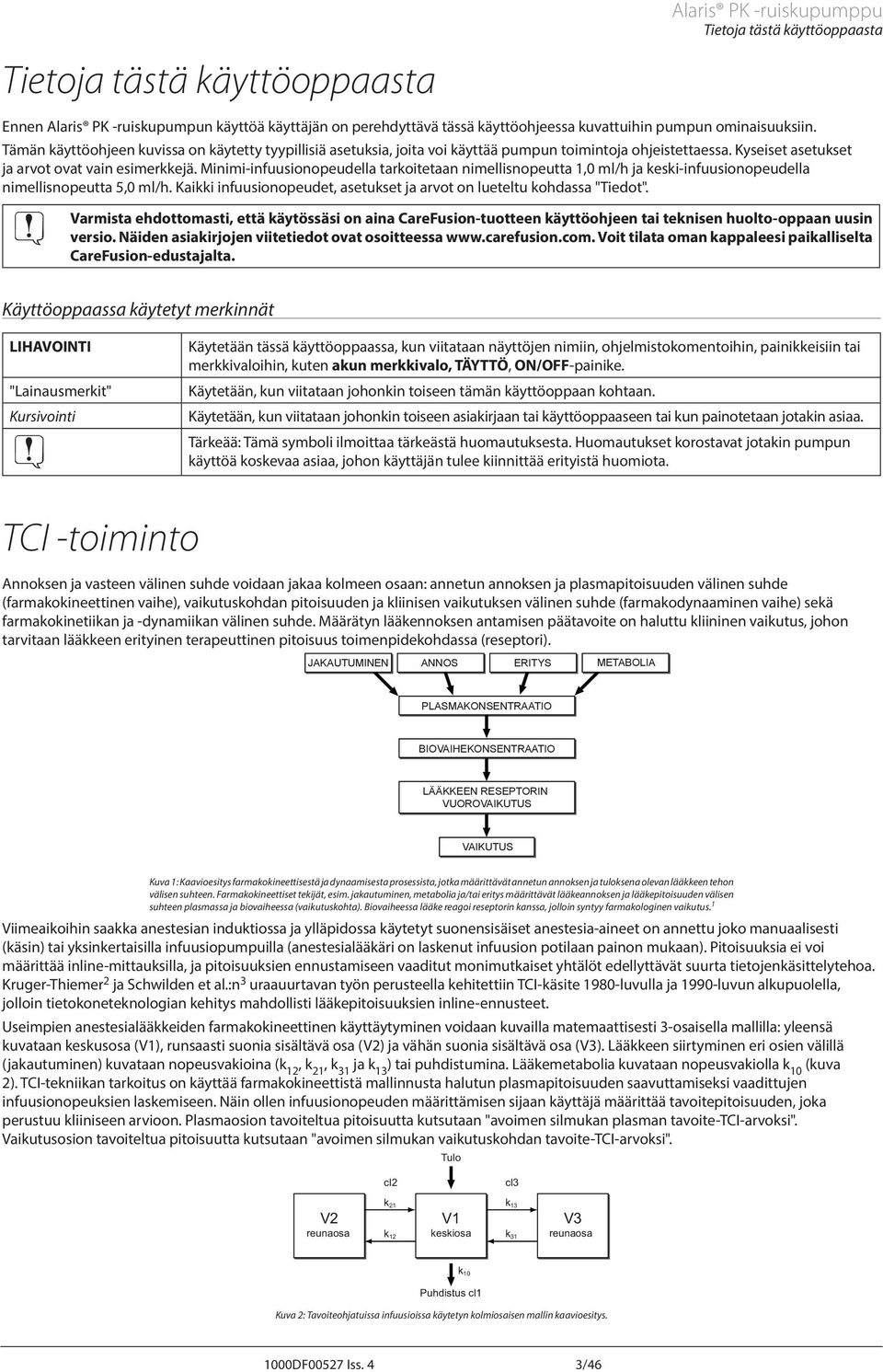 Minimi-infuusionopeudella tarkoitetaan nimellisnopeutta 1,0 ml/h ja keski-infuusionopeudella nimellisnopeutta 5,0 ml/h. Kaikki infuusionopeudet, asetukset ja arvot on lueteltu kohdassa "Tiedot".