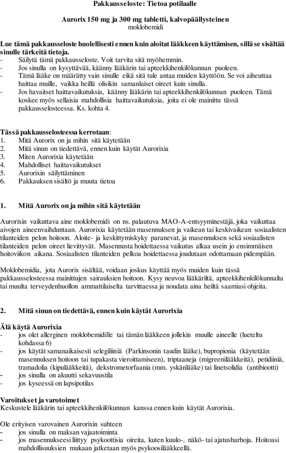 - Tämä lääke on määrätty vain sinulle eikä sitä tule antaa muiden käyttöön. Se voi aiheuttaa haittaa muille, vaikka heillä olisikin samanlaiset oireet kuin sinulla.