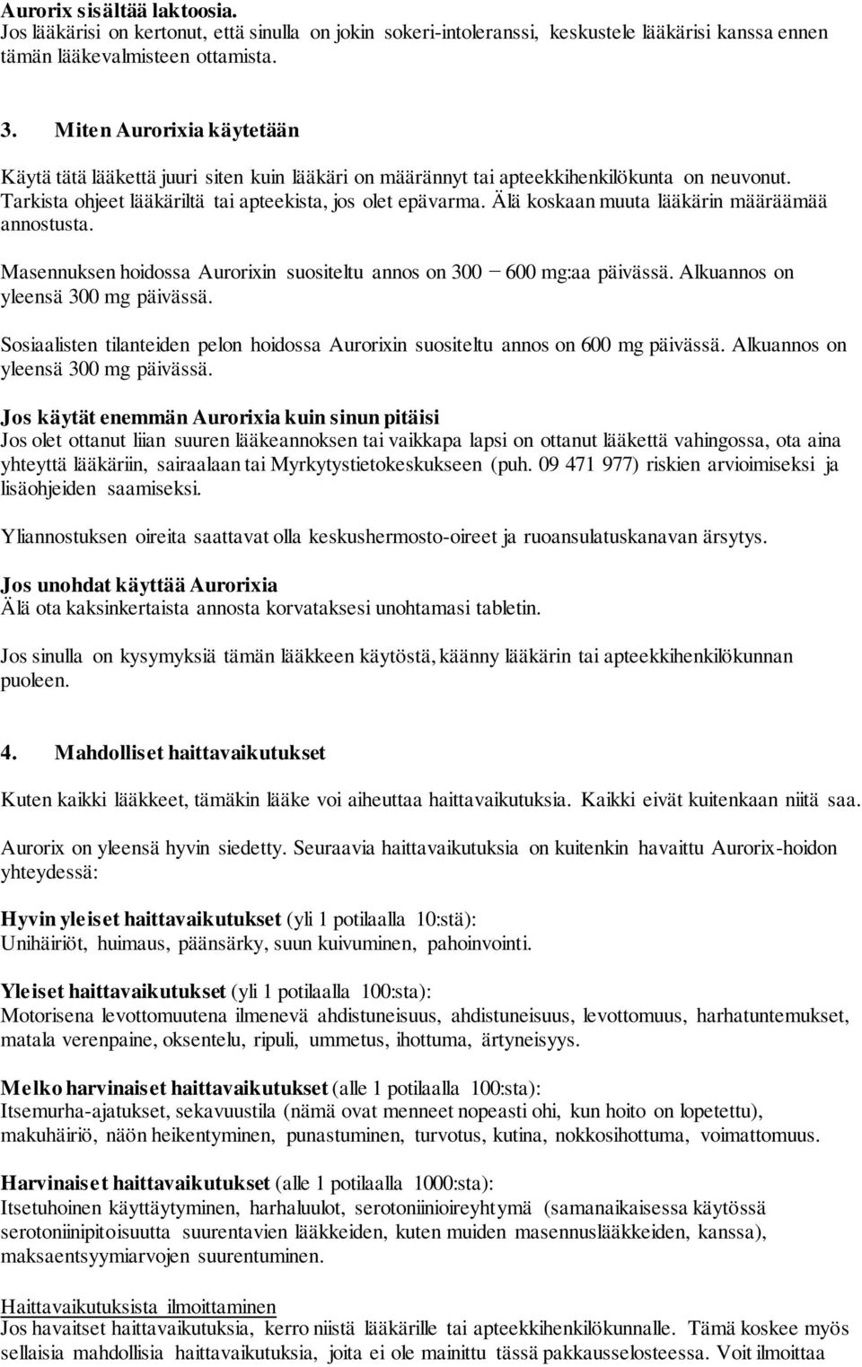 Älä koskaan muuta lääkärin määräämää annostusta. Masennuksen hoidossa Aurorixin suositeltu annos on 300 600 mg:aa päivässä. Alkuannos on yleensä 300 mg päivässä.