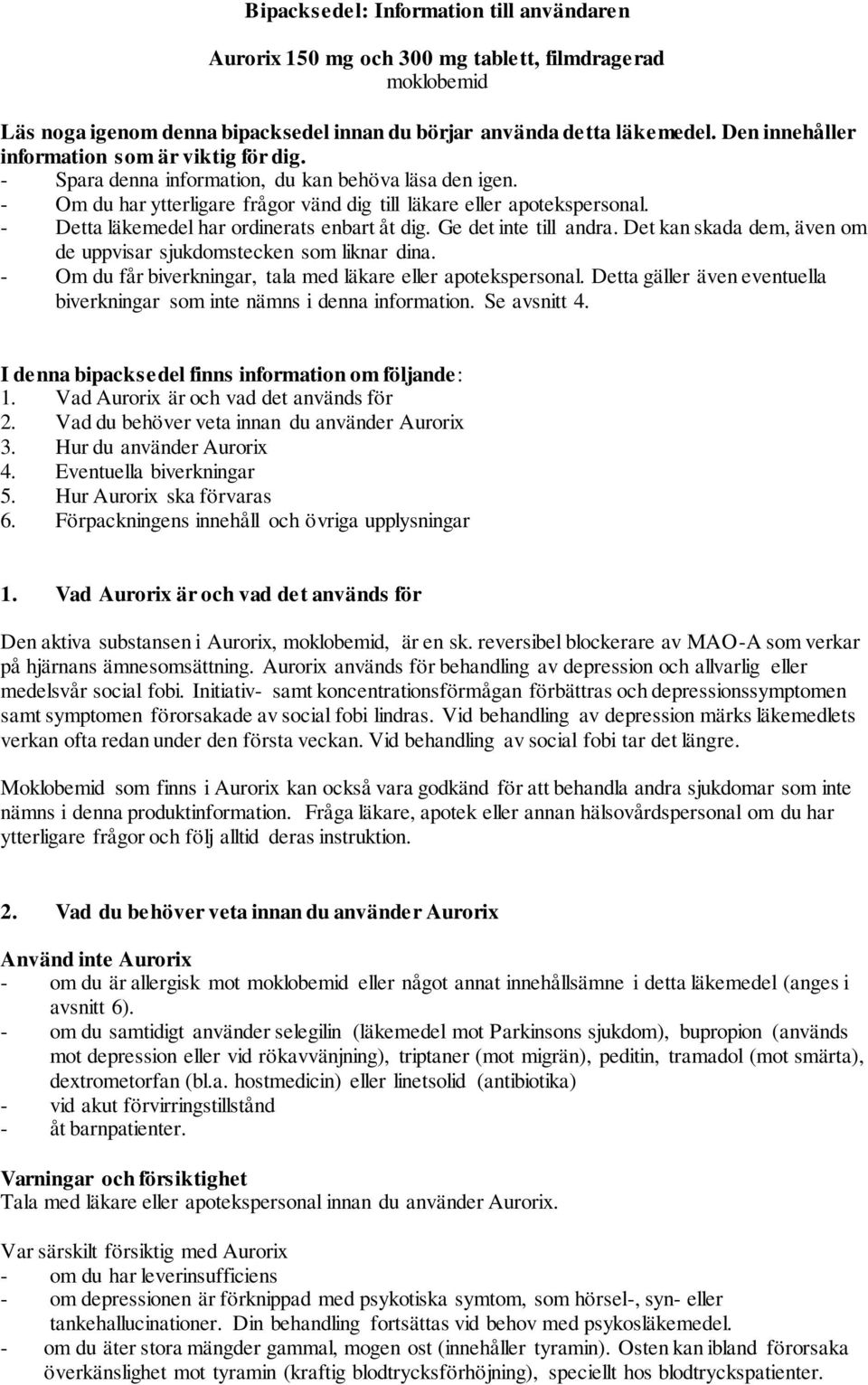 - Detta läkemedel har ordinerats enbart åt dig. Ge det inte till andra. Det kan skada dem, även om de uppvisar sjukdomstecken som liknar dina.