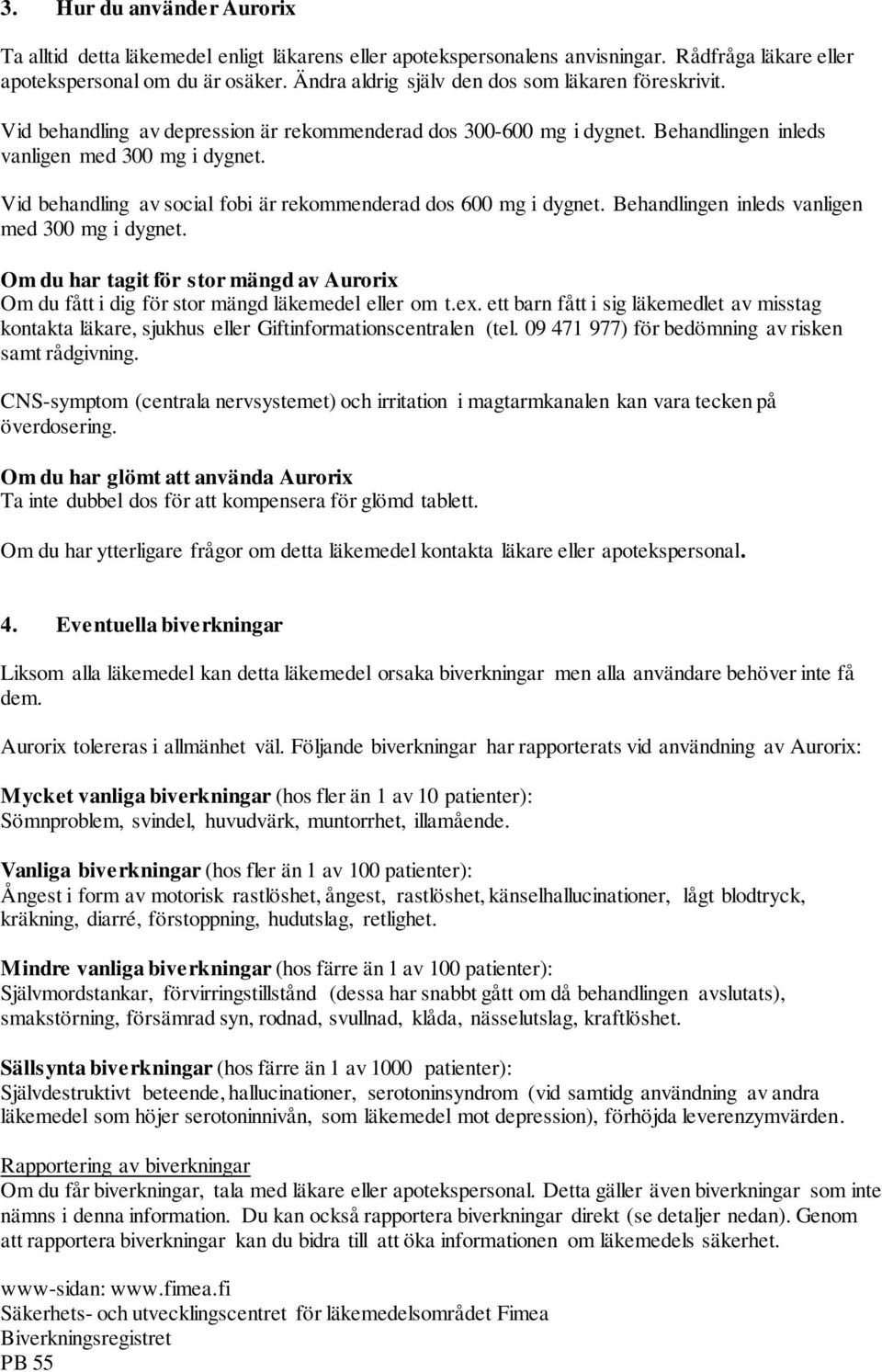 Vid behandling av social fobi är rekommenderad dos 600 mg i dygnet. Behandlingen inleds vanligen med 300 mg i dygnet.