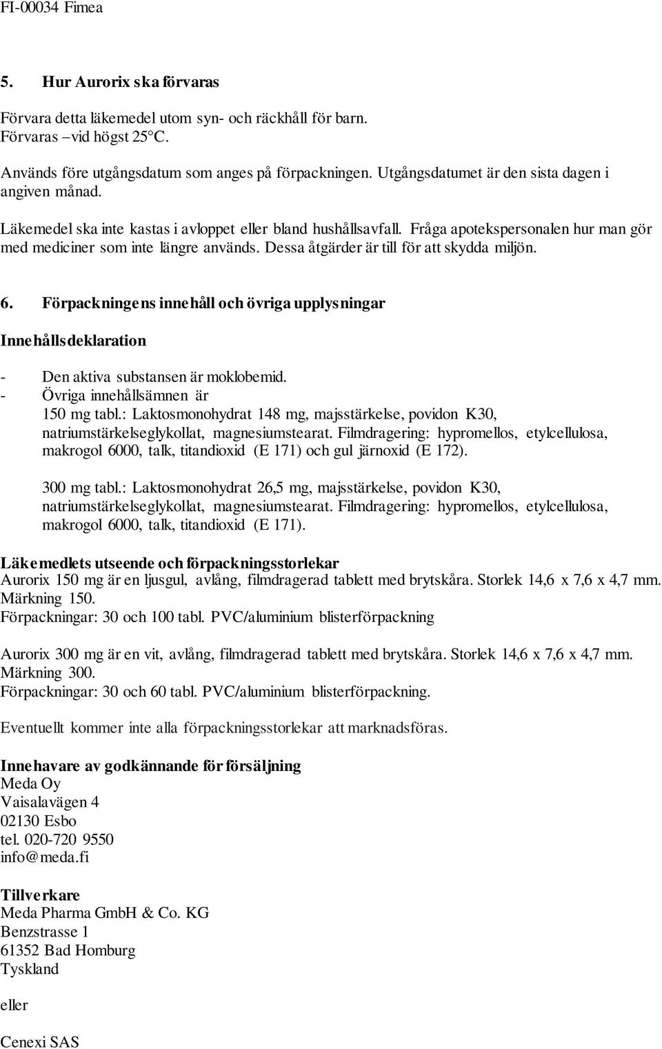 Dessa åtgärder är till för att skydda miljön. 6. Förpackningens innehåll och övriga upplysningar Innehållsdeklaration - Den aktiva substansen är moklobemid. - Övriga innehållsämnen är 150 mg tabl.