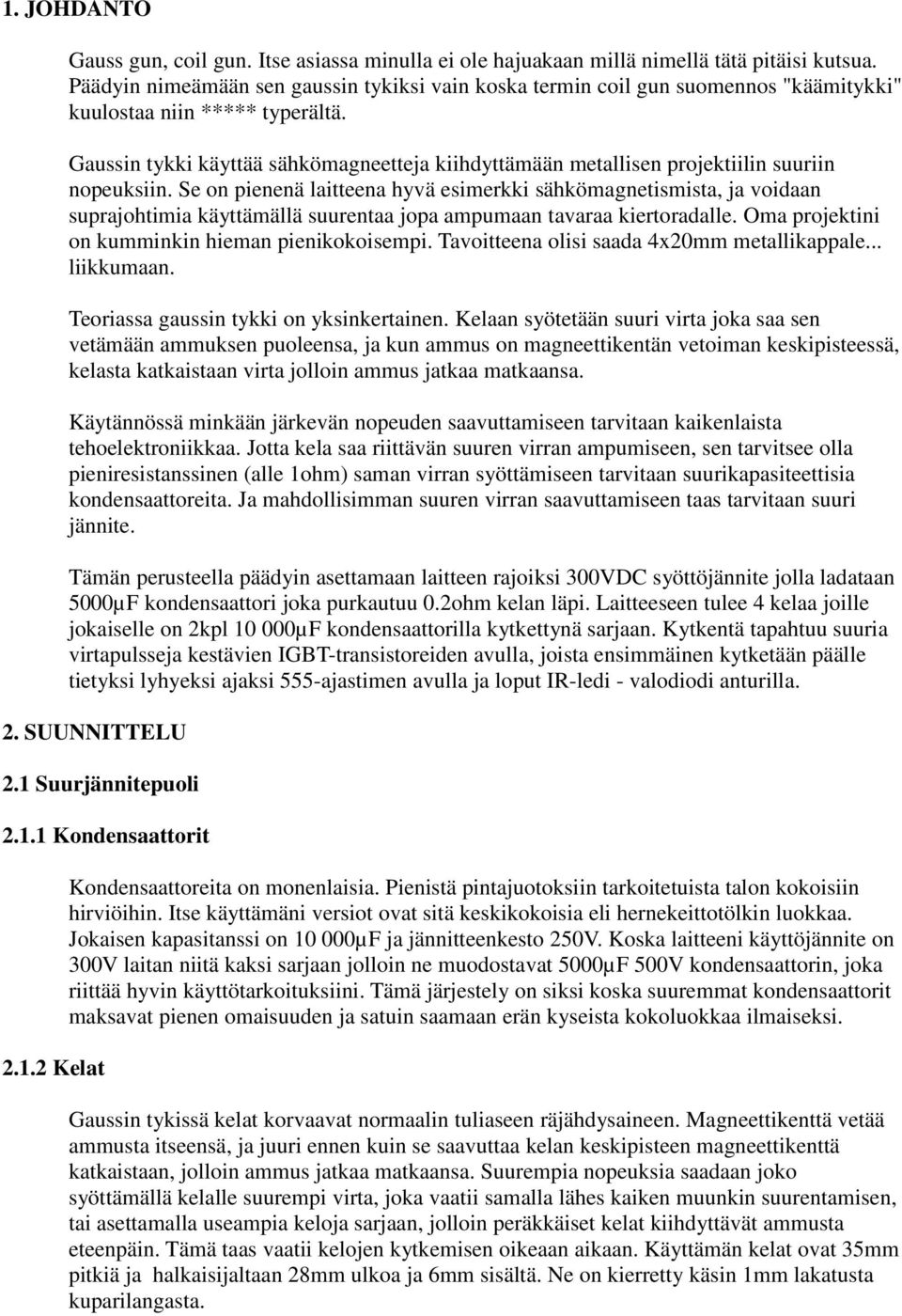 Gaussin tykki käyttää sähkömagneetteja kiihdyttämään metallisen projektiilin suuriin nopeuksiin.