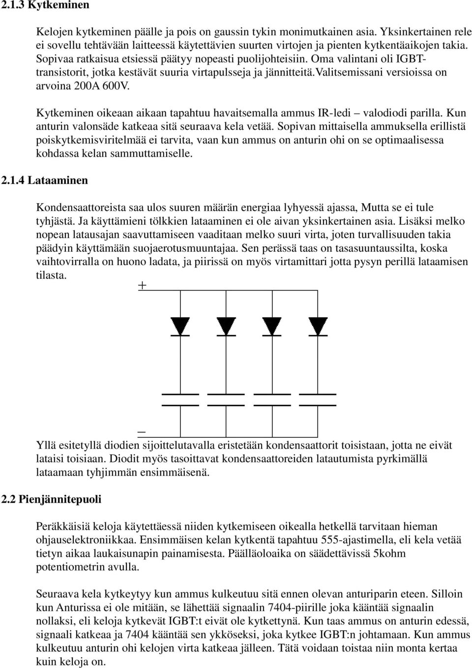 Oma valintani oli IGBTtransistorit, jotka kestävät suuria virtapulsseja ja jännitteitä.valitsemissani versioissa on arvoina 200A 600V.