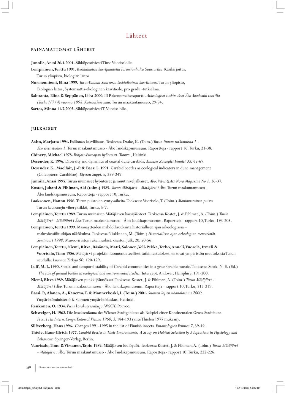 Turun yliopisto, Biologian laitos, Systemaattis-ekologinen kasvitiede, pro gradu -tutkielma. Saloranta, Elina & Seppänen, Liisa 2000. III Rakennevaiheraportti.