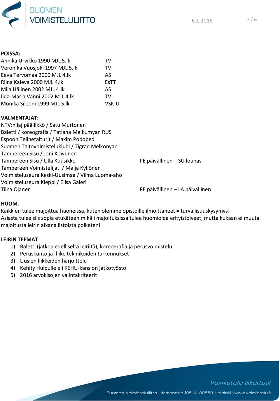 lk AS AS VSK-U VALMENTAJAT: N:n lajipäällikkö / Satu Murtonen Baletti / koreografia / Tatiana Melkumyan RUS Espoon Telinetaiturit / Maxim Podobed Suomen Taitovoimisteluklubi / Tigran Melkonyan