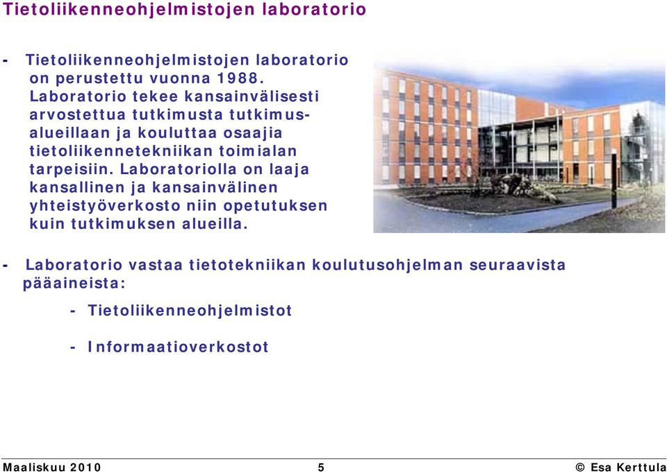 tarpeisiin. Laboratoriolla on laaja kansallinen ja kansainvälinen yhteistyöverkosto niin opetutuksen kuin tutkimuksen alueilla.