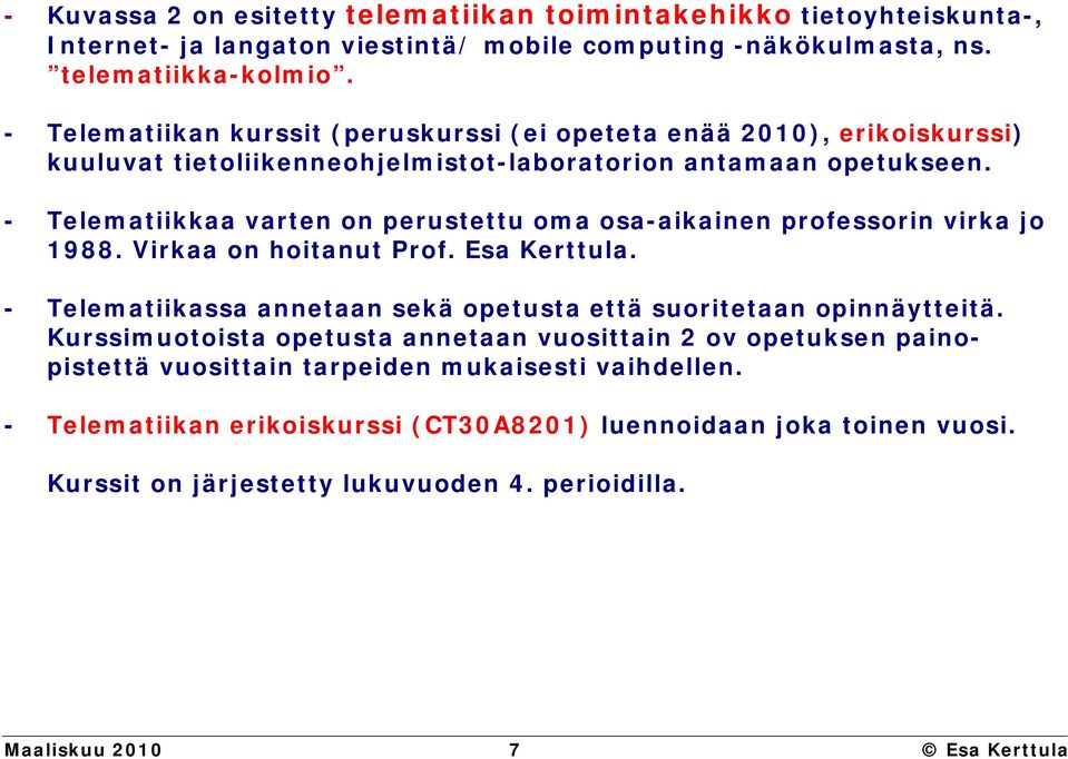 - Telematiikkaa varten on perustettu oma osa-aikainen professorin virka jo 1988. Virkaa on hoitanut Prof. Esa Kerttula. - Telematiikassa annetaan sekä opetusta että suoritetaan opinnäytteitä.