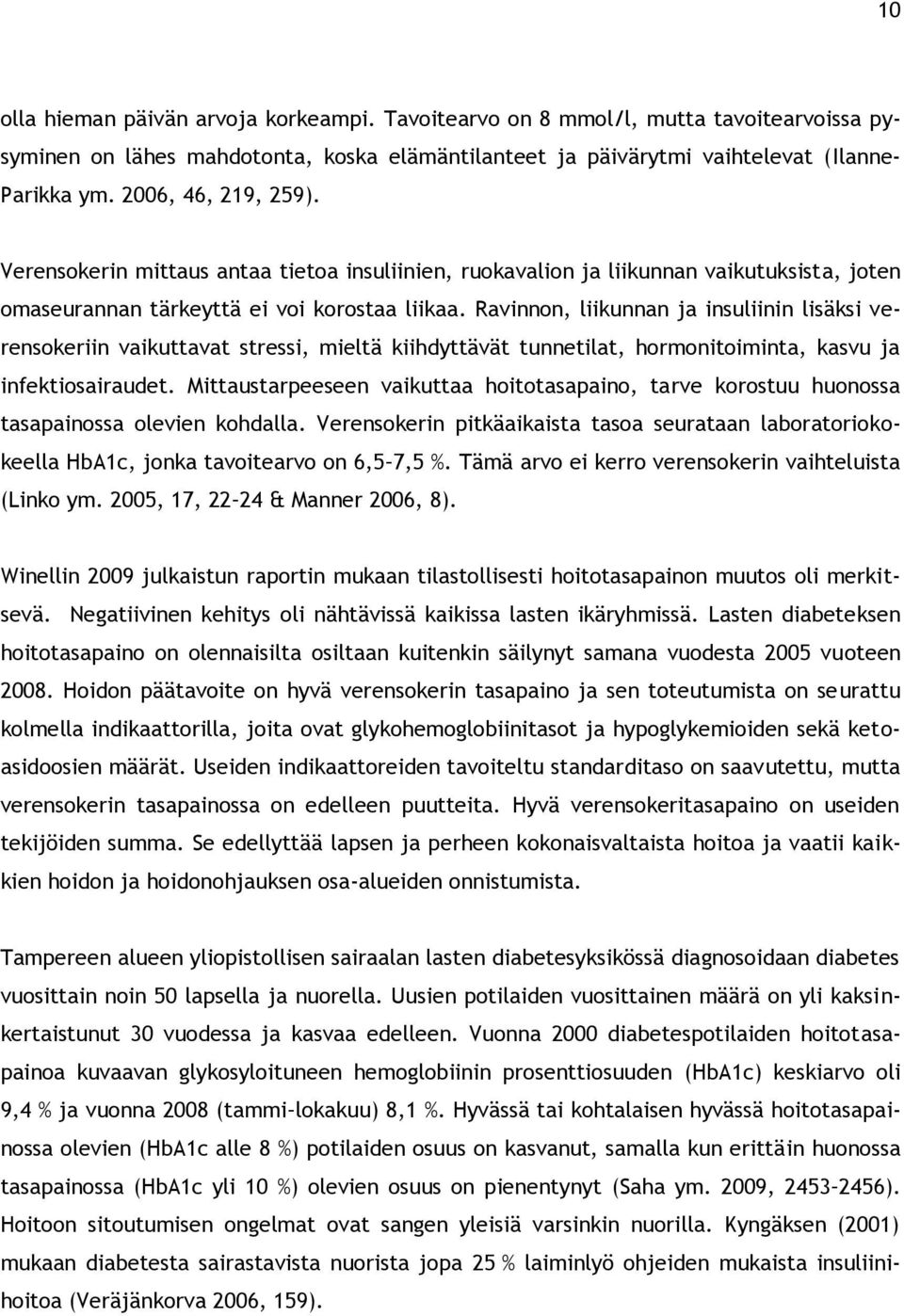 Ravinnon, liikunnan ja insuliinin lisäksi verensokeriin vaikuttavat stressi, mieltä kiihdyttävät tunnetilat, hormonitoiminta, kasvu ja infektiosairaudet.